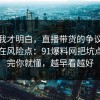 看完我才明白，直播带货的争议其实就卡在风险点：91爆料网把坑点写明完你就懂，越早看越好