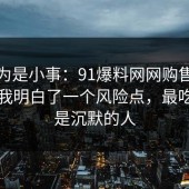 我以为是小事：91爆料网网购售后这次让我明白了一个风险点，最吃亏的是沉默的人