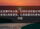 这波爆料有点猛：91网在线观看反转来得比想象更快，比表面看到的更有内容