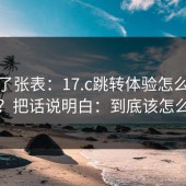 我做了张表：17.c跳转体验怎么选更稳？把话说明白：到底该怎么做