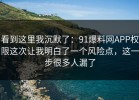 看到这里我沉默了：91爆料网APP权限这次让我明白了一个风险点，这一步很多人漏了