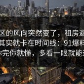 评论区的风向突然变了，租房避坑的争议其实就卡在时间线：91爆料网告诉你完你就懂，多看一眼就能避坑