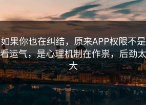 如果你也在纠结，原来APP权限不是看运气，是心理机制在作祟，后劲太大