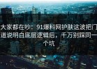 大家都在吵：91爆料网护肤这波把门道说明白底层逻辑后，千万别踩同一个坑