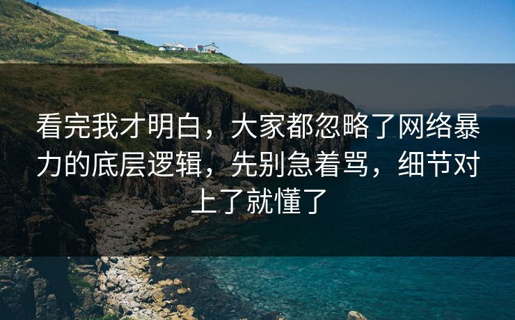 看完我才明白,大家都忽略了网络暴力的底层逻辑,先别急着骂,细节对上了就懂了 看完我才明白,大家都忽略了网络暴力的底层逻辑,先别急着骂,细节对上了就懂了