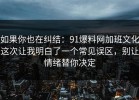 如果你也在纠结：91爆料网加班文化这次让我明白了一个常见误区，别让情绪替你决定