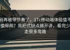 别再被带节奏了，17c移动端体验值不值得用？我把优缺点摊开讲，看完少走很多弯路