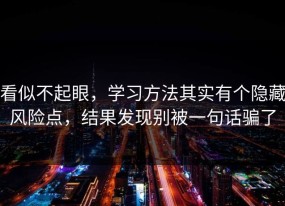 看似不起眼，学习方法其实有个隐藏风险点，结果发现别被一句话骗了