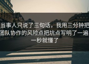 当事人只说了三句话，我用三分钟把团队协作的风险点把坑点写明了一遍，一秒就懂了