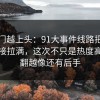 越冷门越上头：91大事件线路把人情绪直接拉满，这次不只是热度高，越翻越像还有后手