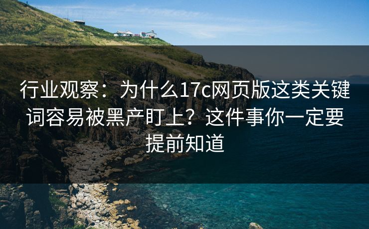 行业观察:为什么17c网页版这类关键词容易被黑产盯上?这件事你一定要提前知道 行业观察:为什么17c网页版这类关键词容易被黑产盯上?这件事你一定要提前知道